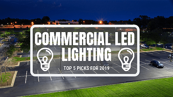 Top 5 Commercial LED Lighting Picks for 2019
